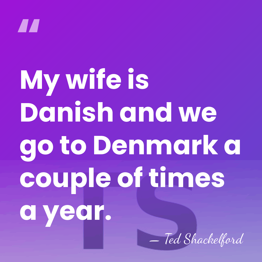 My wife is Danish and we go to Denmark a couple of&hellip; - Ted Shackelford