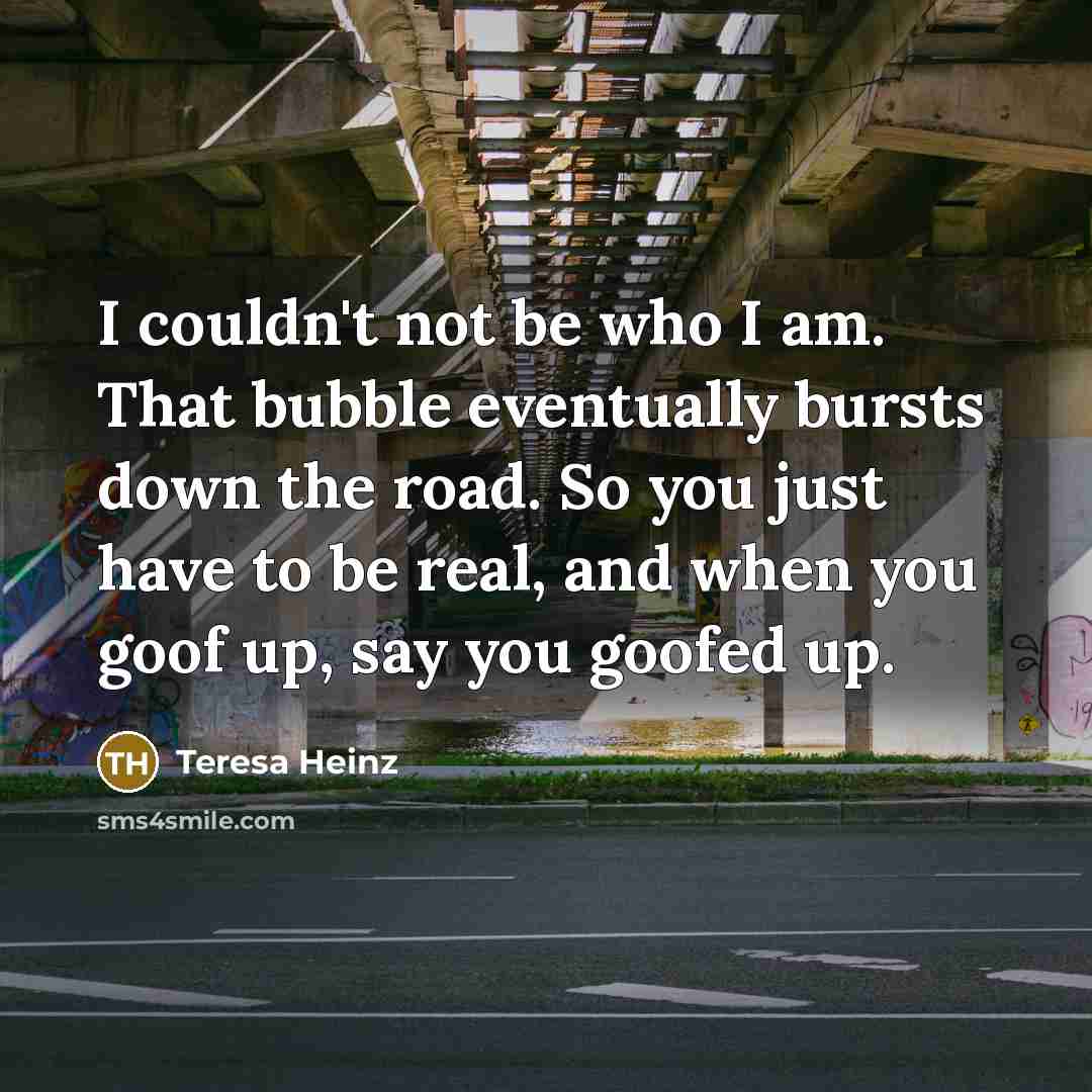 “I couldn't not be who I am. That bubble eventually…” quote by Teresa Heinz