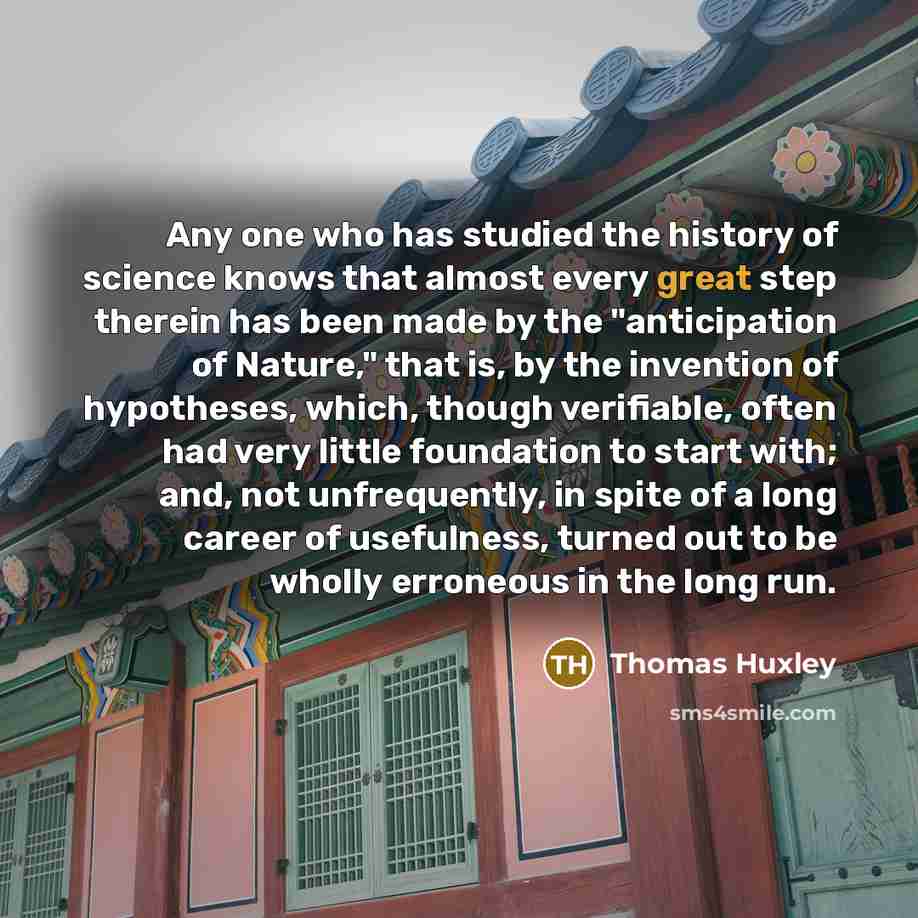 “Any one who has studied the history of science knows…” quote by Thomas Huxley