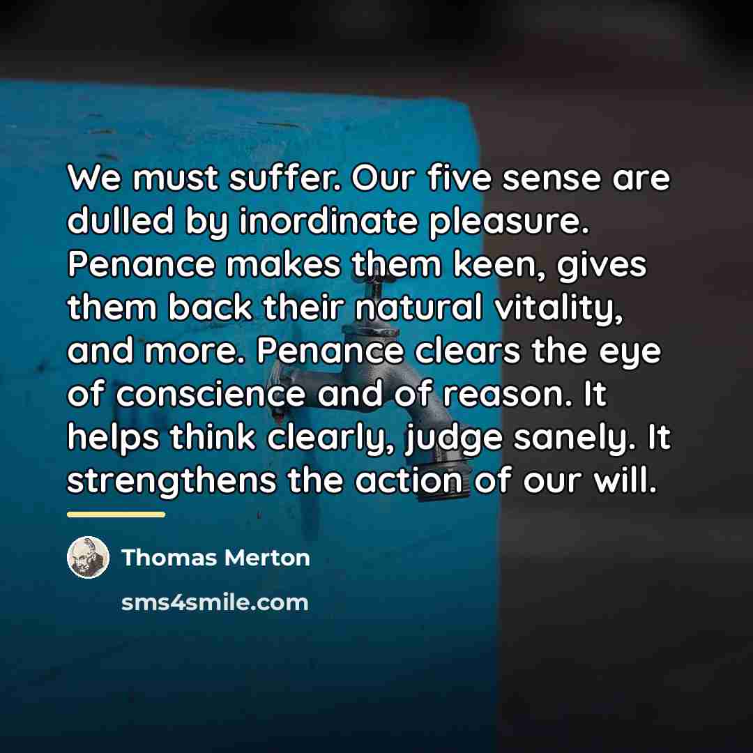 “We must suffer. Our five sense are dulled by inordinate…” quote by Thomas Merton