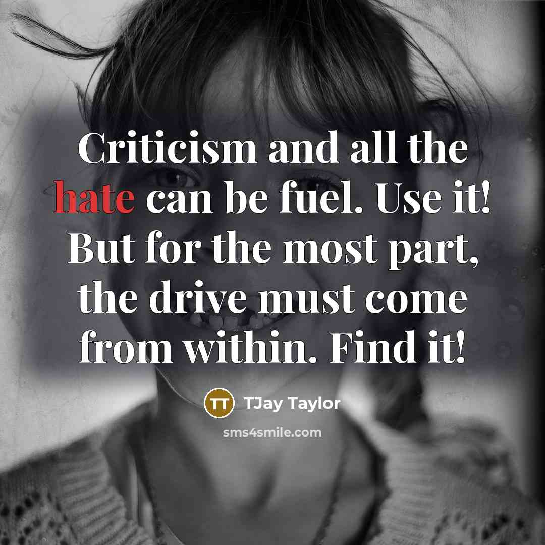 “Criticism and all the hate can be fuel. Use it!…” quote by TJay Taylor