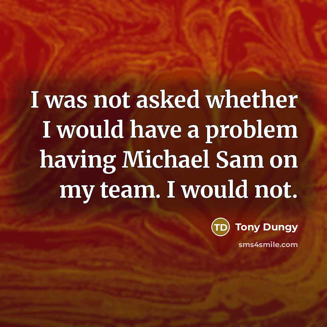 “I was not asked whether I would have a problem…” quote by Tony Dungy