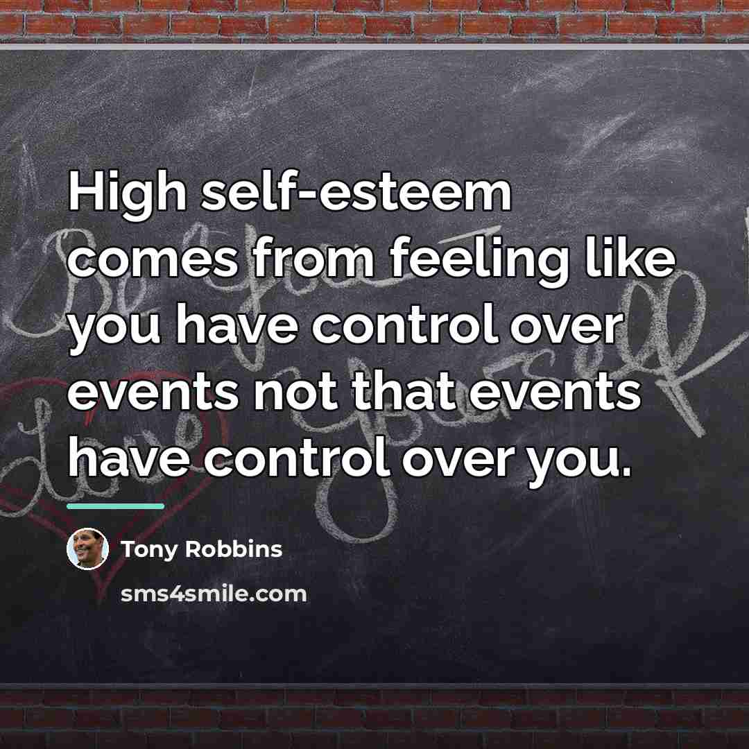 “High self-esteem comes from feeling like you have control over…” quote by Tony Robbins