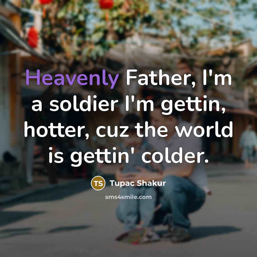 “Heavenly Father, I'm a soldier I'm gettin, hotter, cuz the…” quote by Tupac Shakur