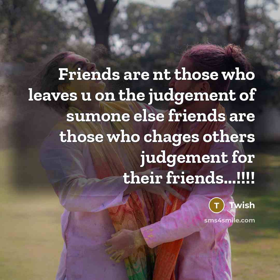 “Friends are nt those who leaves u on the judgement…” quote by Twish