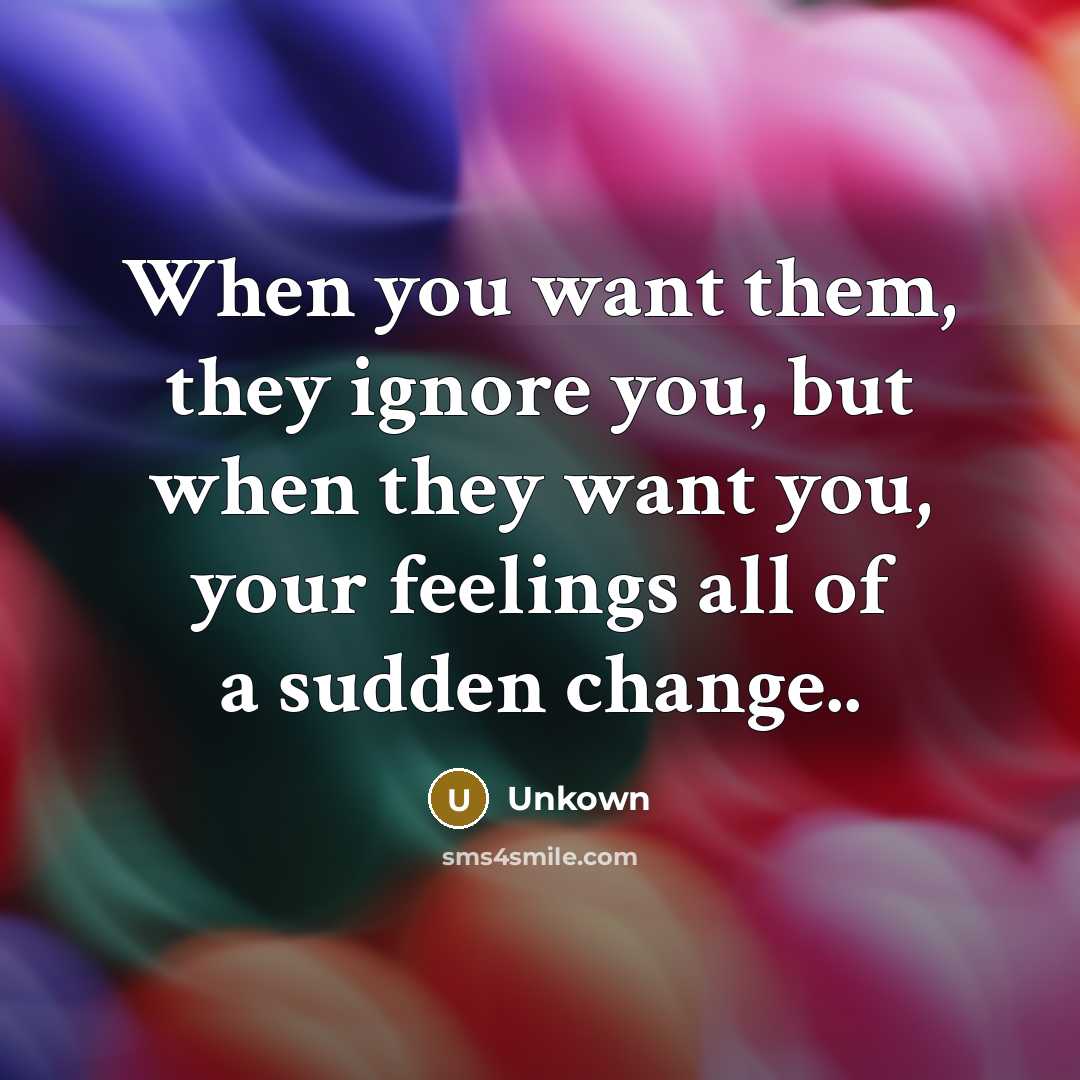 “When you want them, they ignore you, but when they…” quote by Unkown