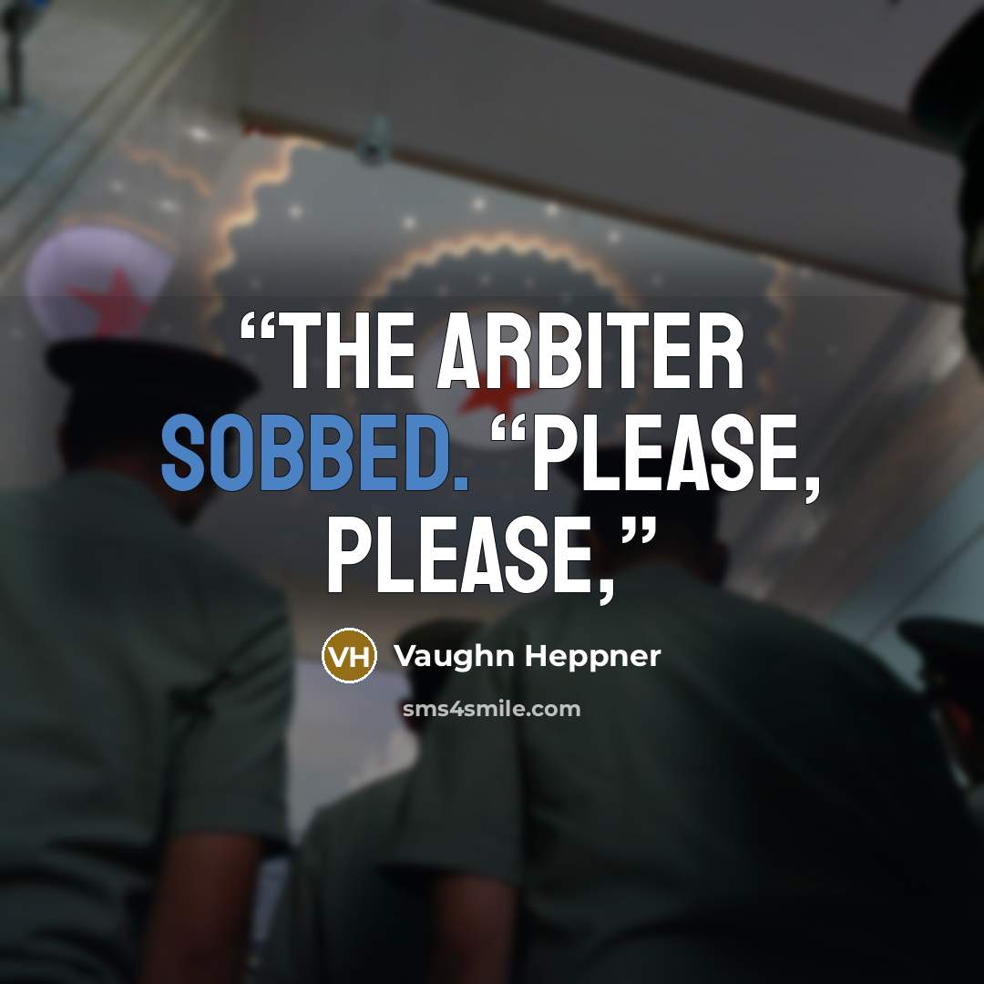 “the arbiter sobbed. “Please, please,” quote by Vaughn Heppner