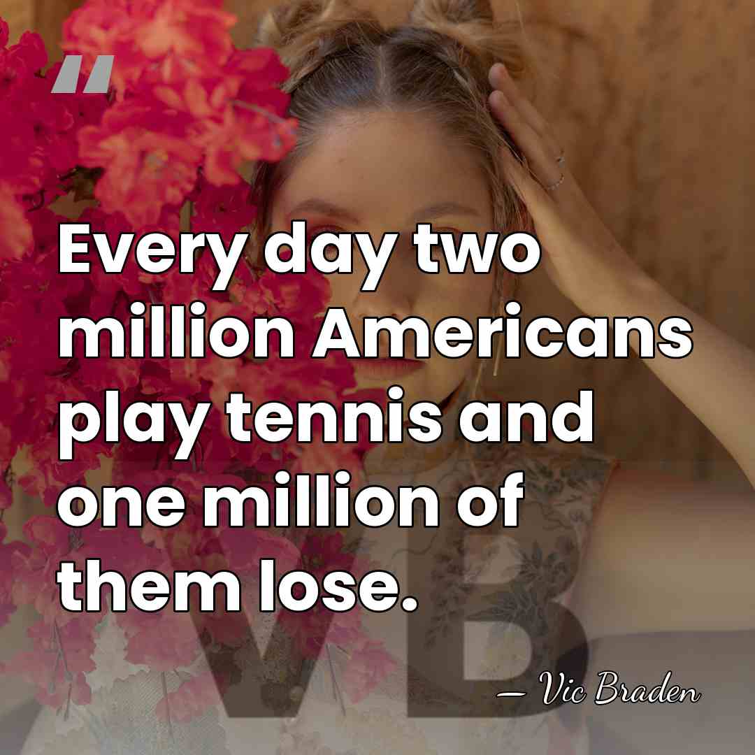Every day two million Americans play tennis and one million of them&hellip; - Vic Braden