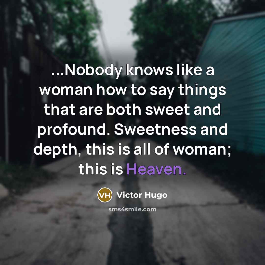“...Nobody knows like a woman how to say things that…” quote by Victor Hugo