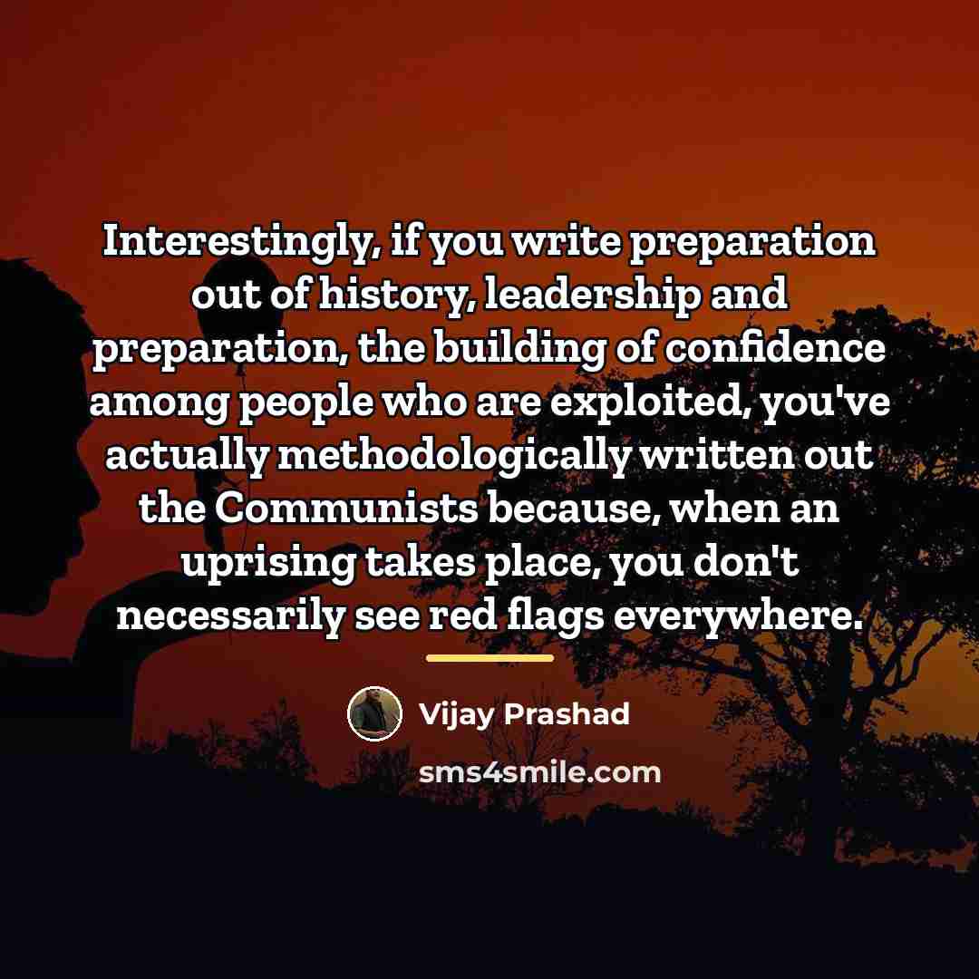 “Interestingly, if you write preparation out of history, leadership and…” quote by Vijay Prashad
