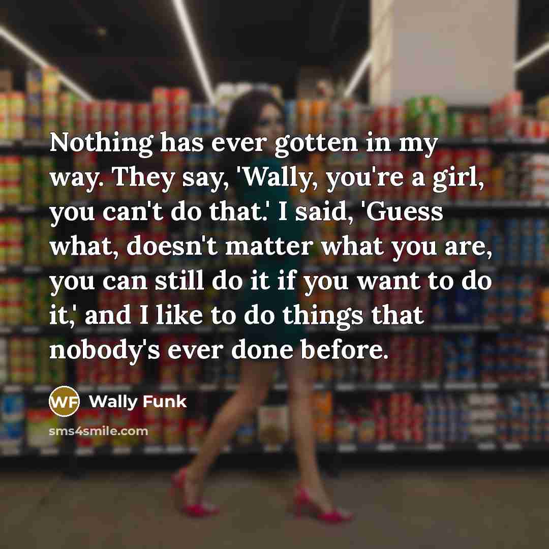 “Nothing has ever gotten in my way. They say, 'Wally,…” quote by Wally Funk