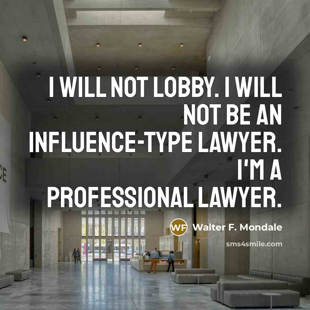 “I will not lobby. I will not be an influence-type…” quote by Walter F. Mondale