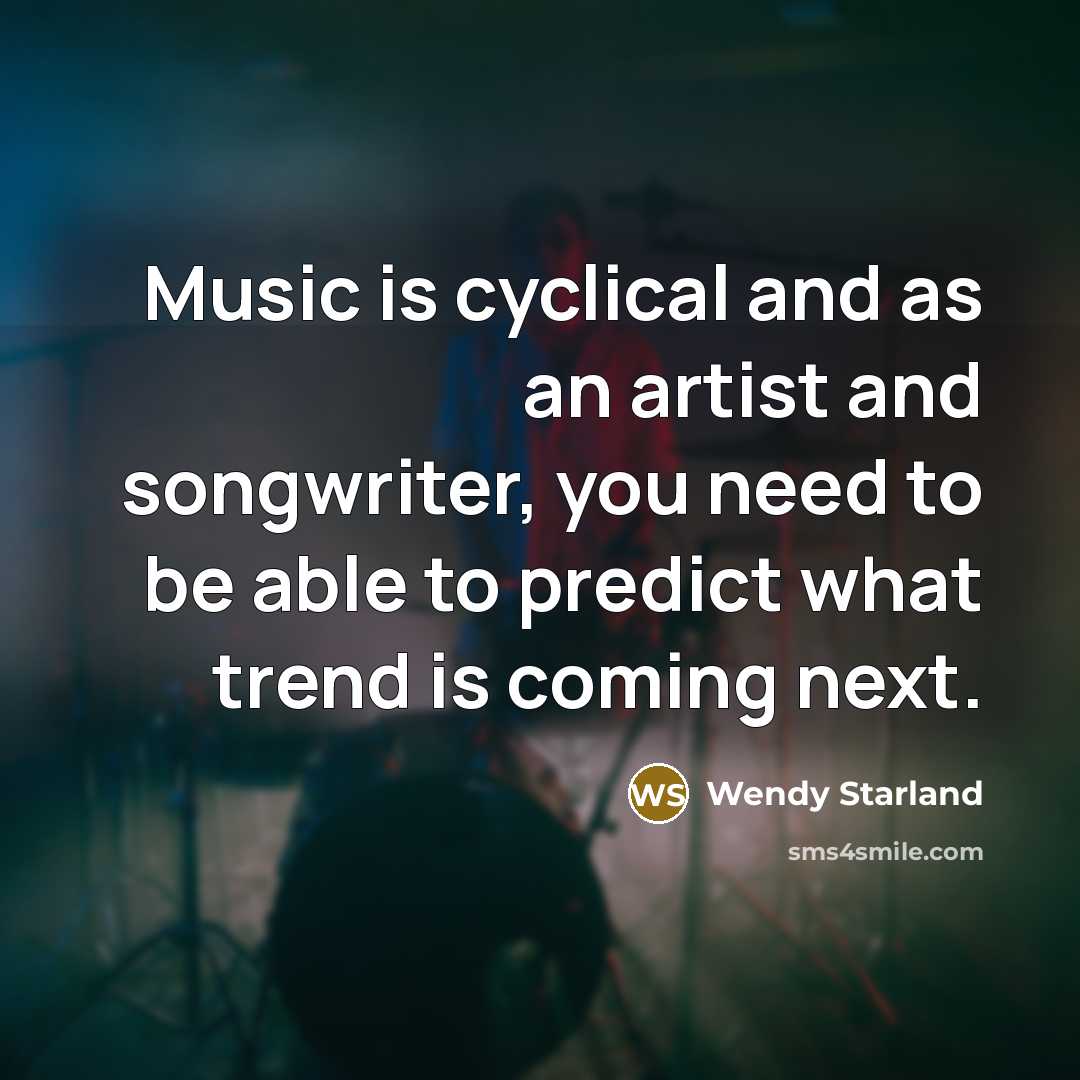 “Music is cyclical and as an artist and songwriter, you…” quote by Wendy Starland