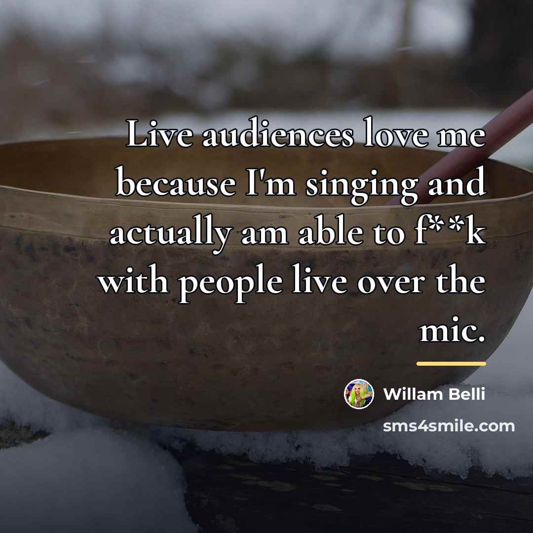 “Live audiences love me because I'm singing and actually am…” quote by Willam Belli