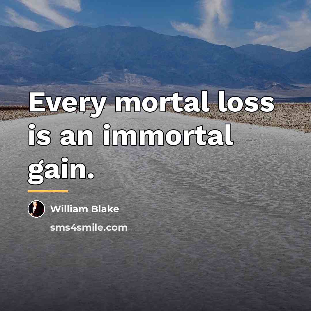 “Every mortal loss is an immortal gain.…” quote by William Blake