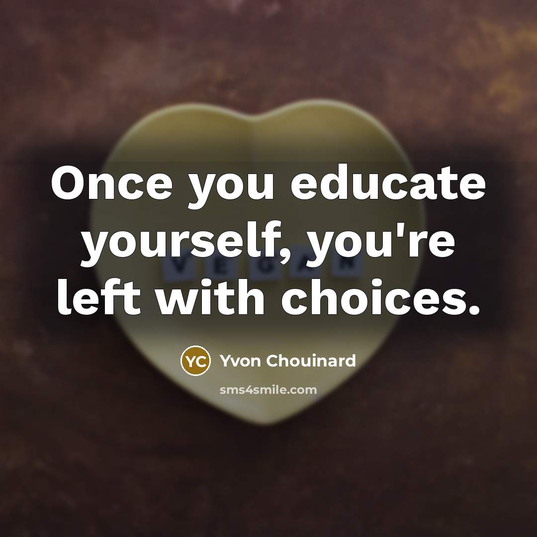 “Once you educate yourself, you're left with choices.…” quote by Yvon Chouinard