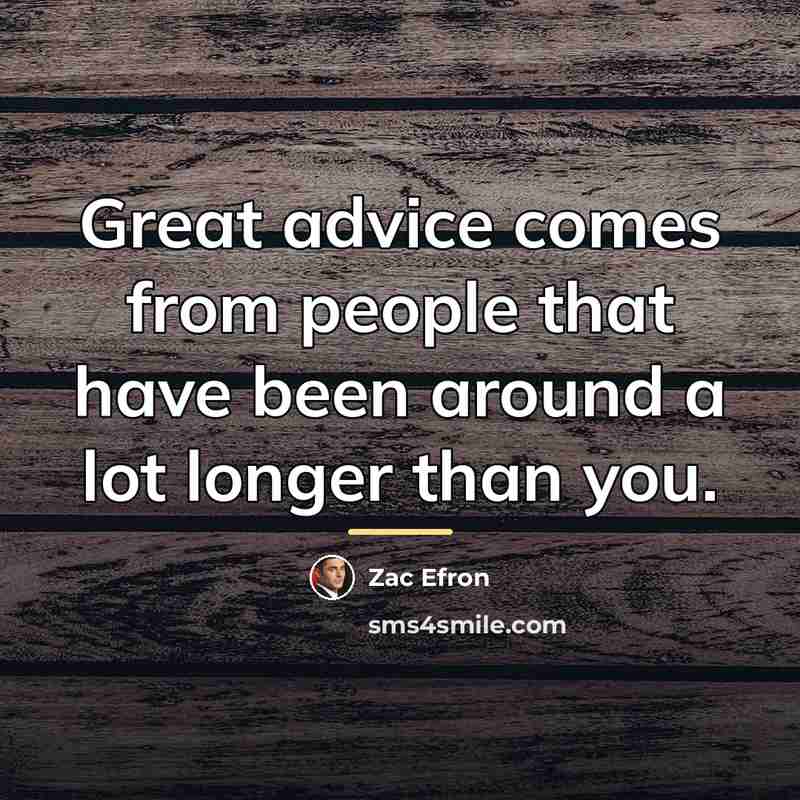 “Great advice comes from people that have been around a…” quote by Zac Efron