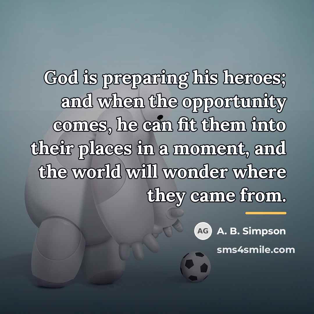 “God is preparing his heroes; and when the opportunity comes,…” quote by A. B. Simpson