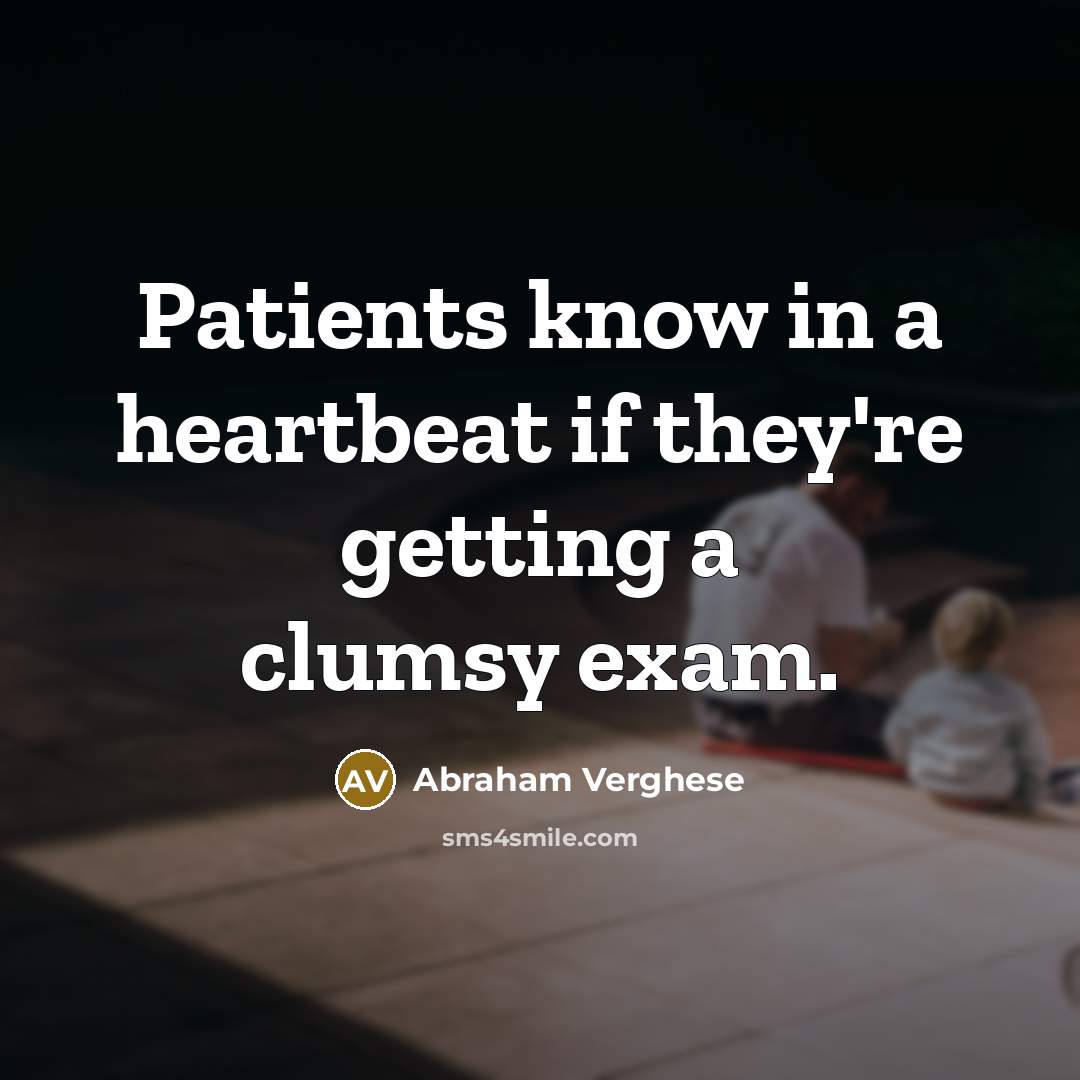 “Patients know in a heartbeat if they're getting a clumsy…” quote by Abraham Verghese