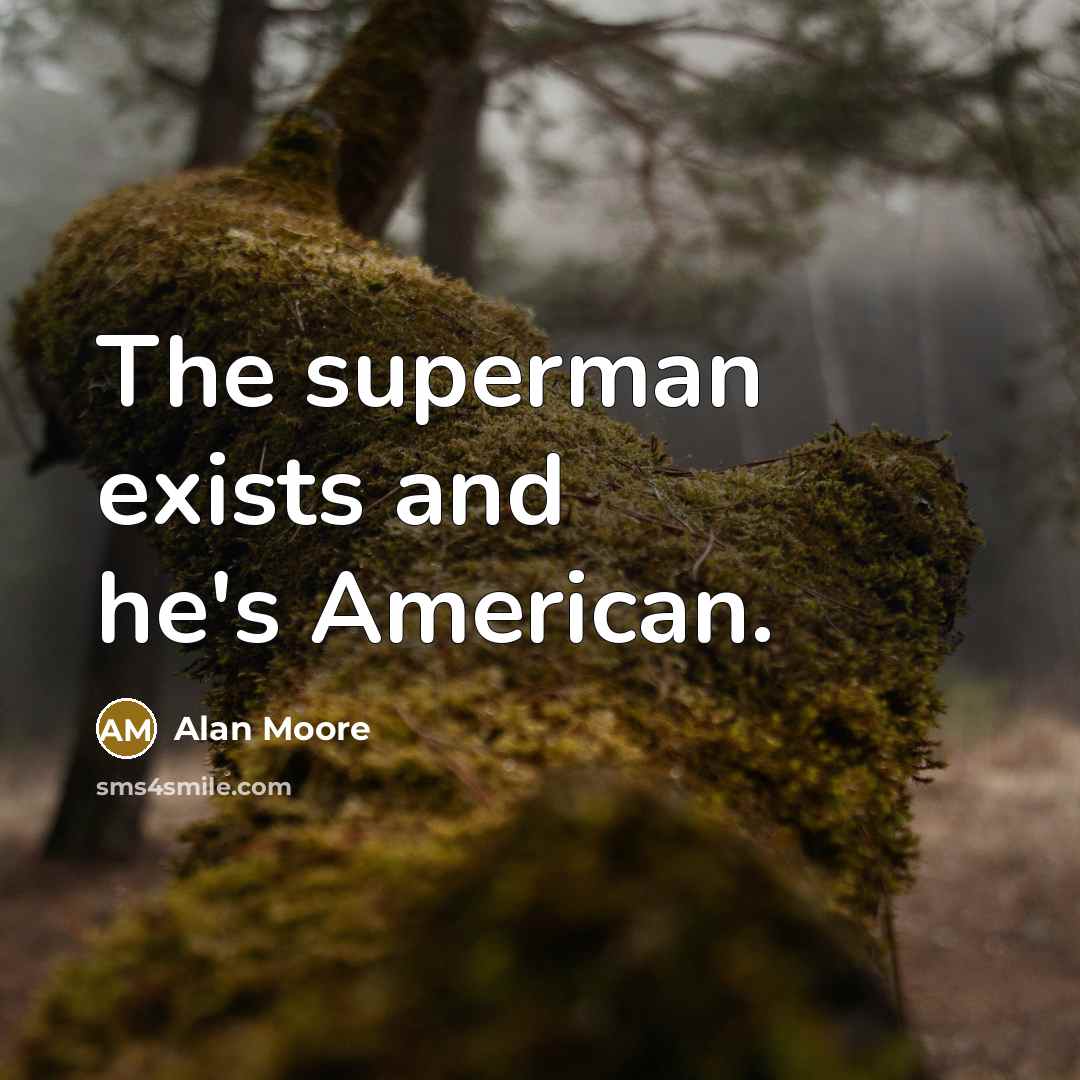 “The superman exists and he's American.” quote by Alan Moore