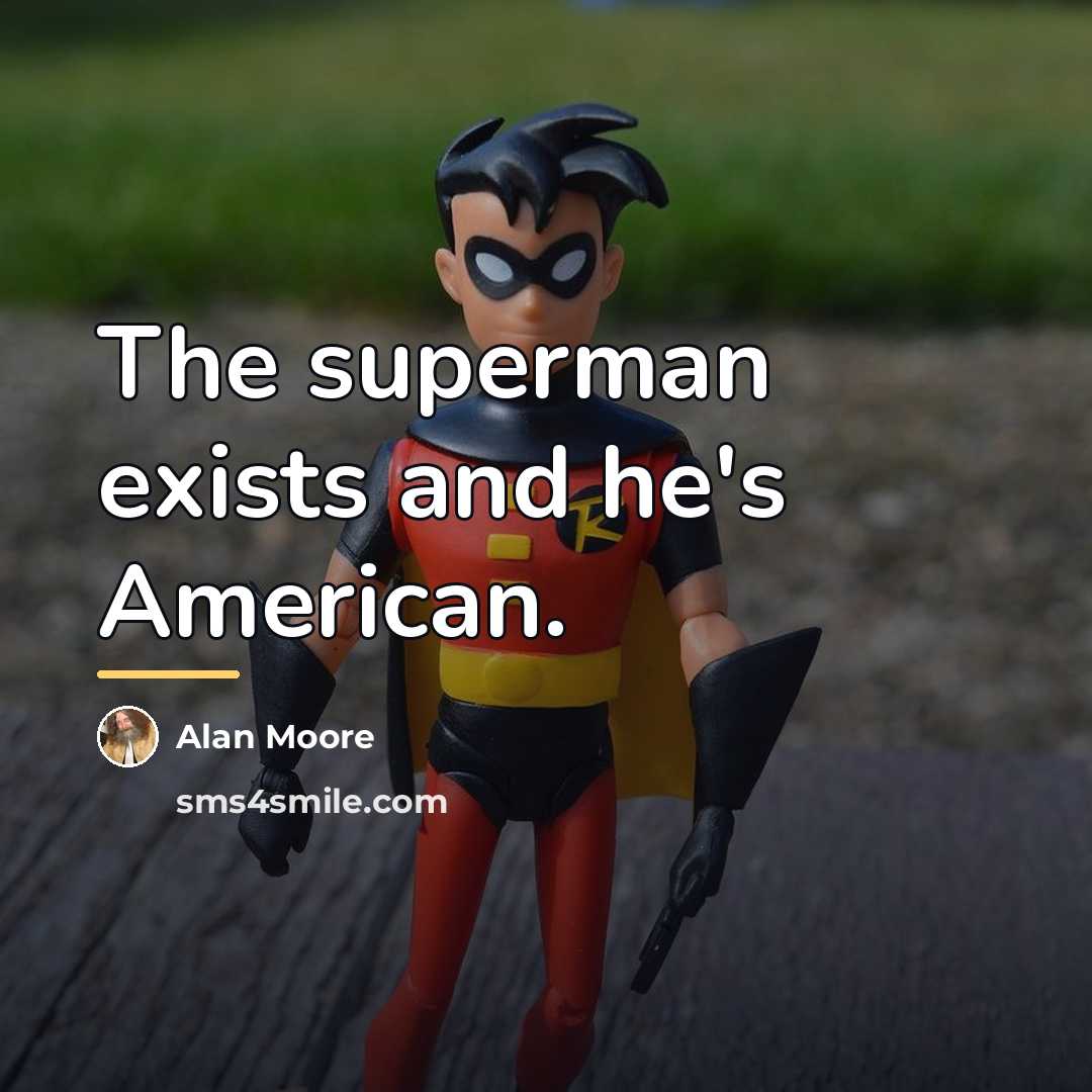 “The superman exists and he's American.…” quote by Alan Moore