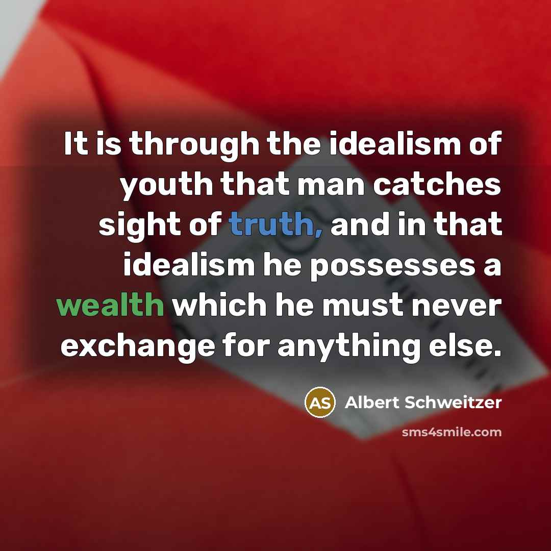 “It is through the idealism of youth that man catches…” quote by Albert Schweitzer
