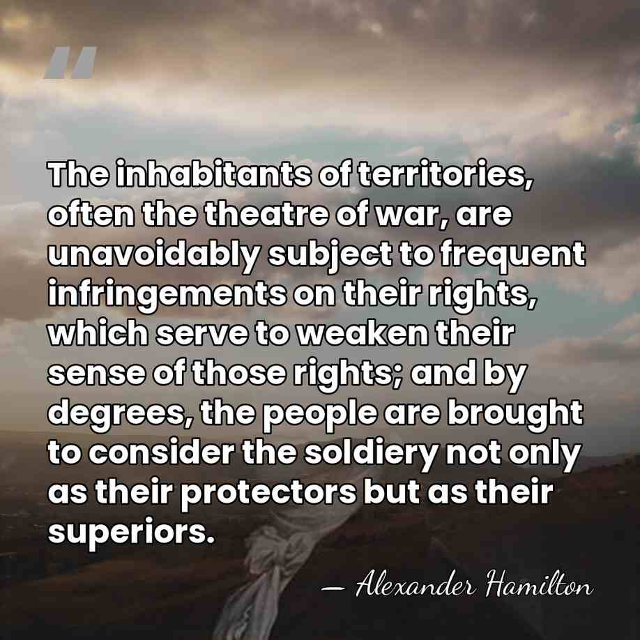 The inhabitants of territories, often the theatre of war, are unavoidably subject&hellip; - Alexander Hamilton