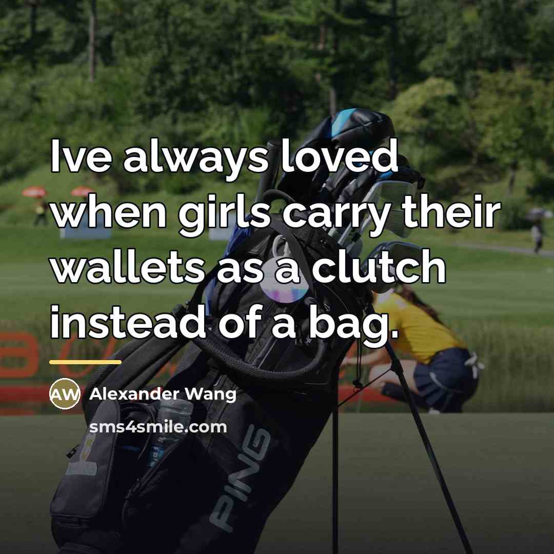 “Ive always loved when girls carry their wallets as a…” quote by Alexander Wang