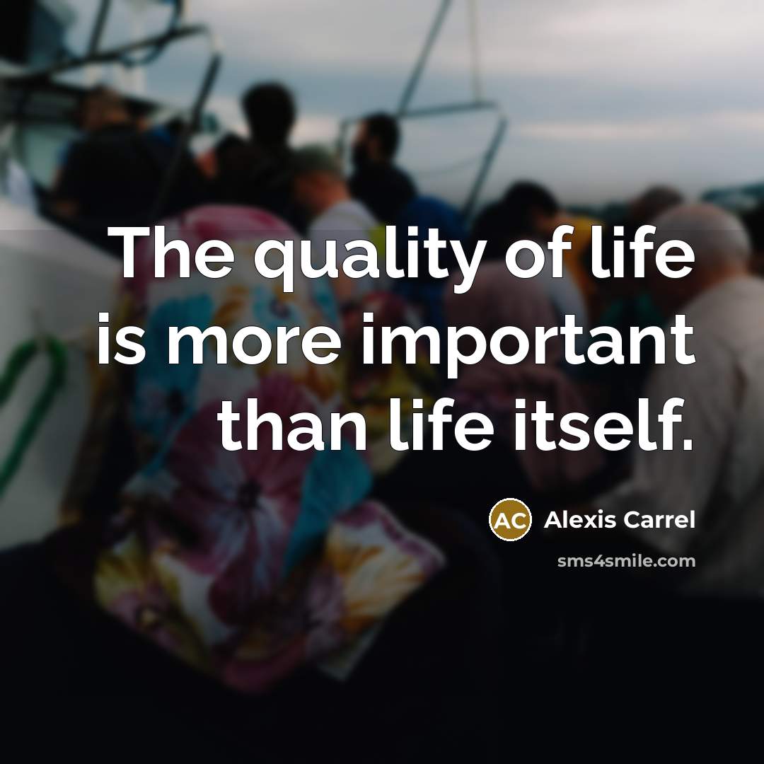 “The quality of life is more important than life itself.…” quote by Alexis Carrel