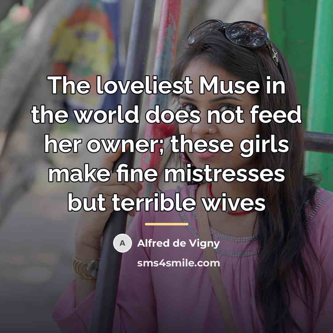 “The loveliest Muse in the world does not feed her…” quote by Alfred de Vigny