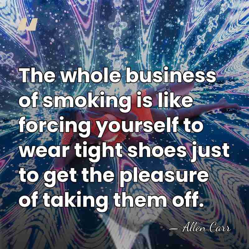 The whole business of smoking is like forcing yourself to wear tight&hellip; - Allen Carr