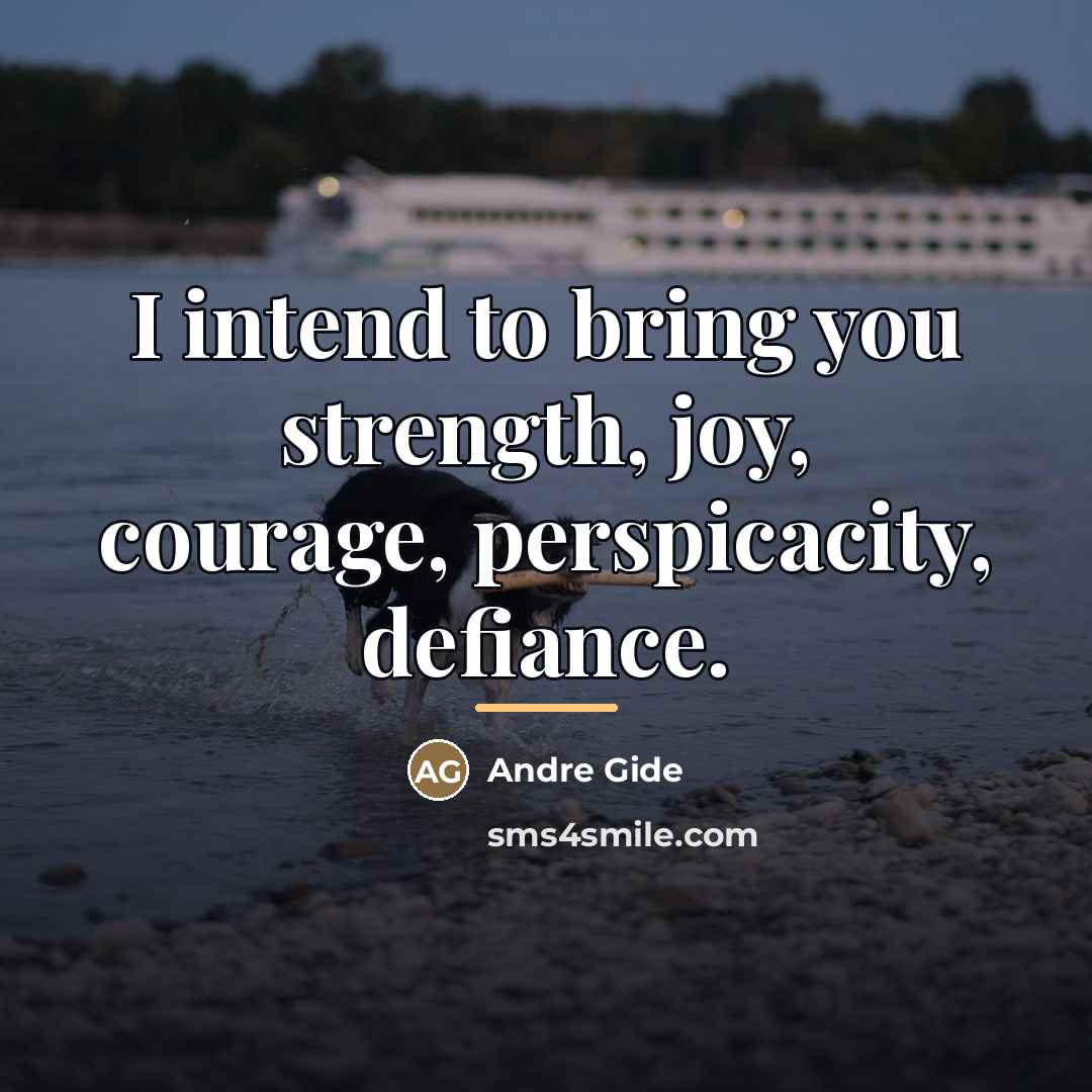 “I intend to bring you strength, joy, courage, perspicacity, defiance.…” quote by Andre Gide