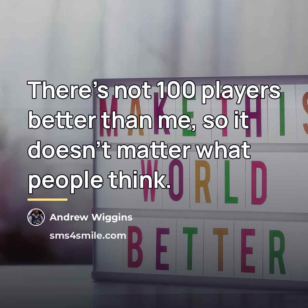 “There's not 100 players better than me, so it doesn't…” quote by Andrew Wiggins