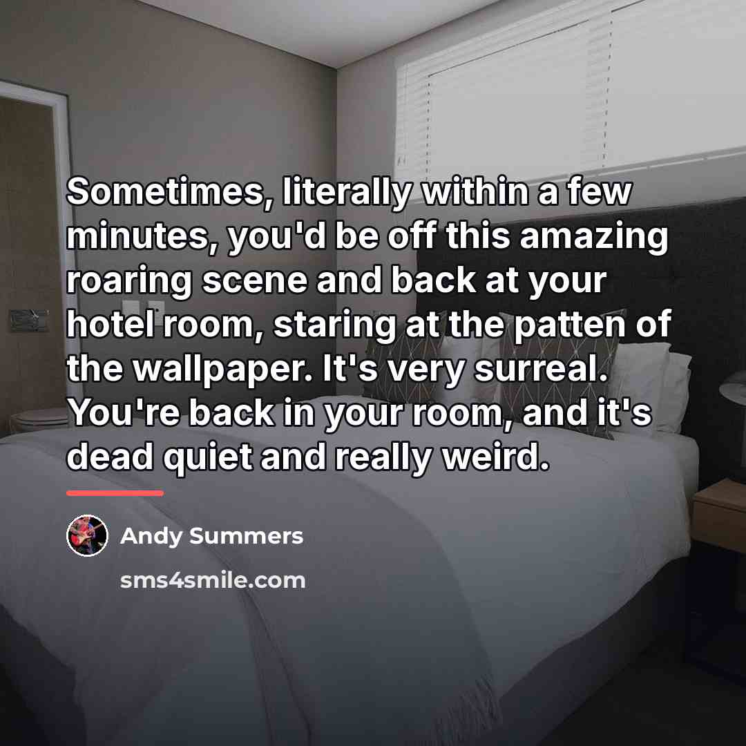 “Sometimes, literally within a few minutes, you'd be off this…” quote by Andy Summers