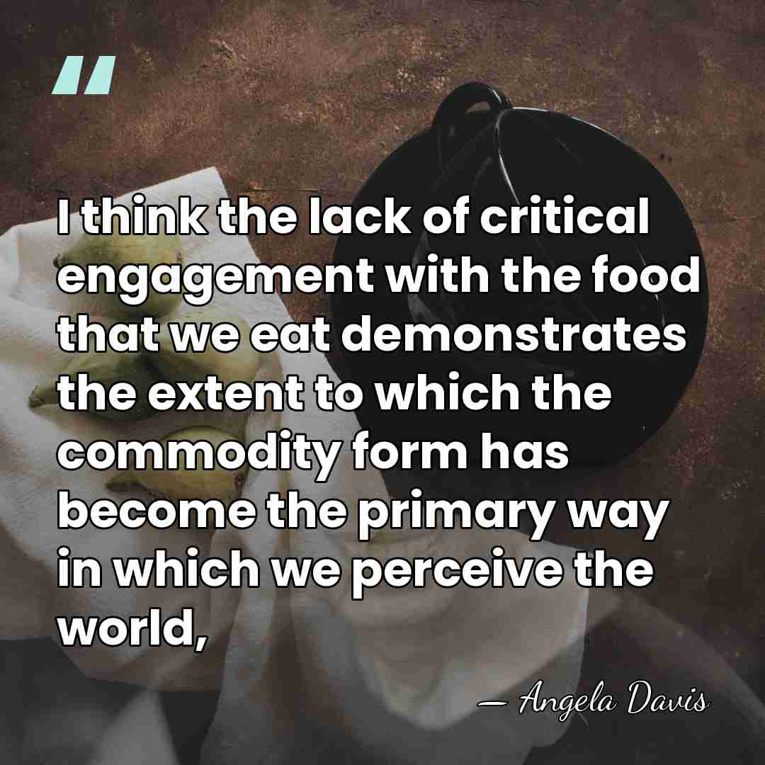 I think the lack of critical engagement with the food that we&hellip; - Angela Davis