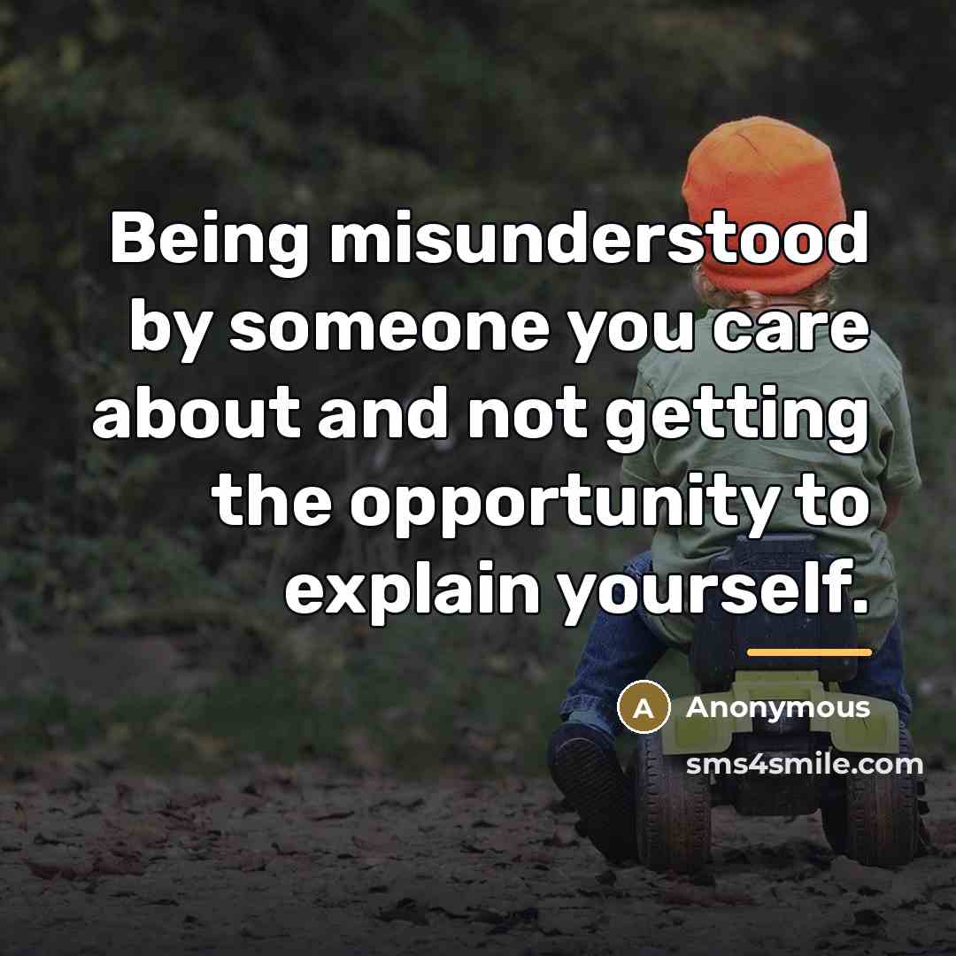 “Being misunderstood by someone you care about and not getting…” quote by Anonymous