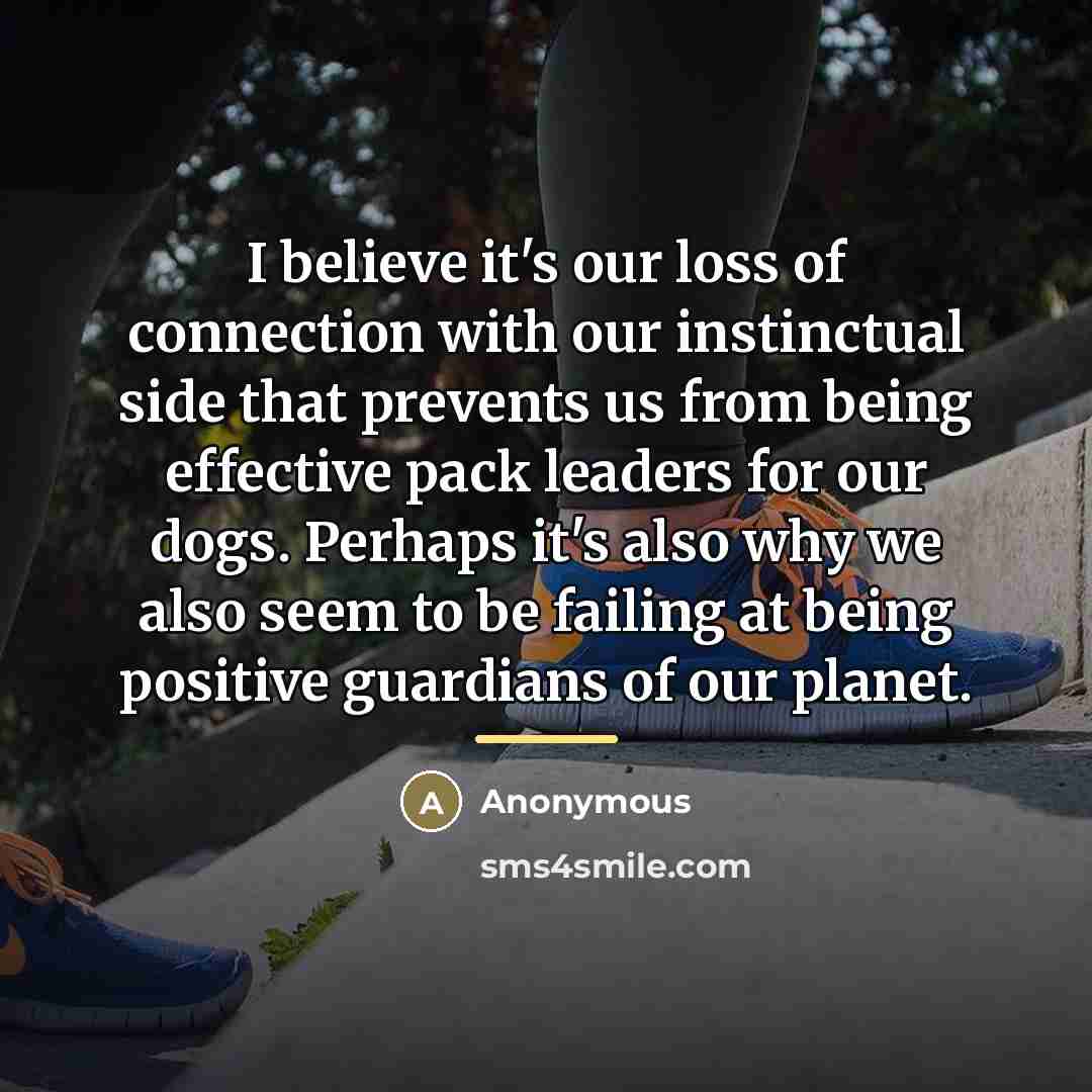 “I believe it's our loss of connection with our instinctual…” quote by Anonymous