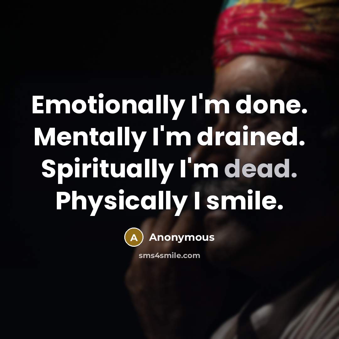 “Emotionally I'm done. Mentally I'm drained. Spiritually I'm dead. Physically…” quote by Anonymous