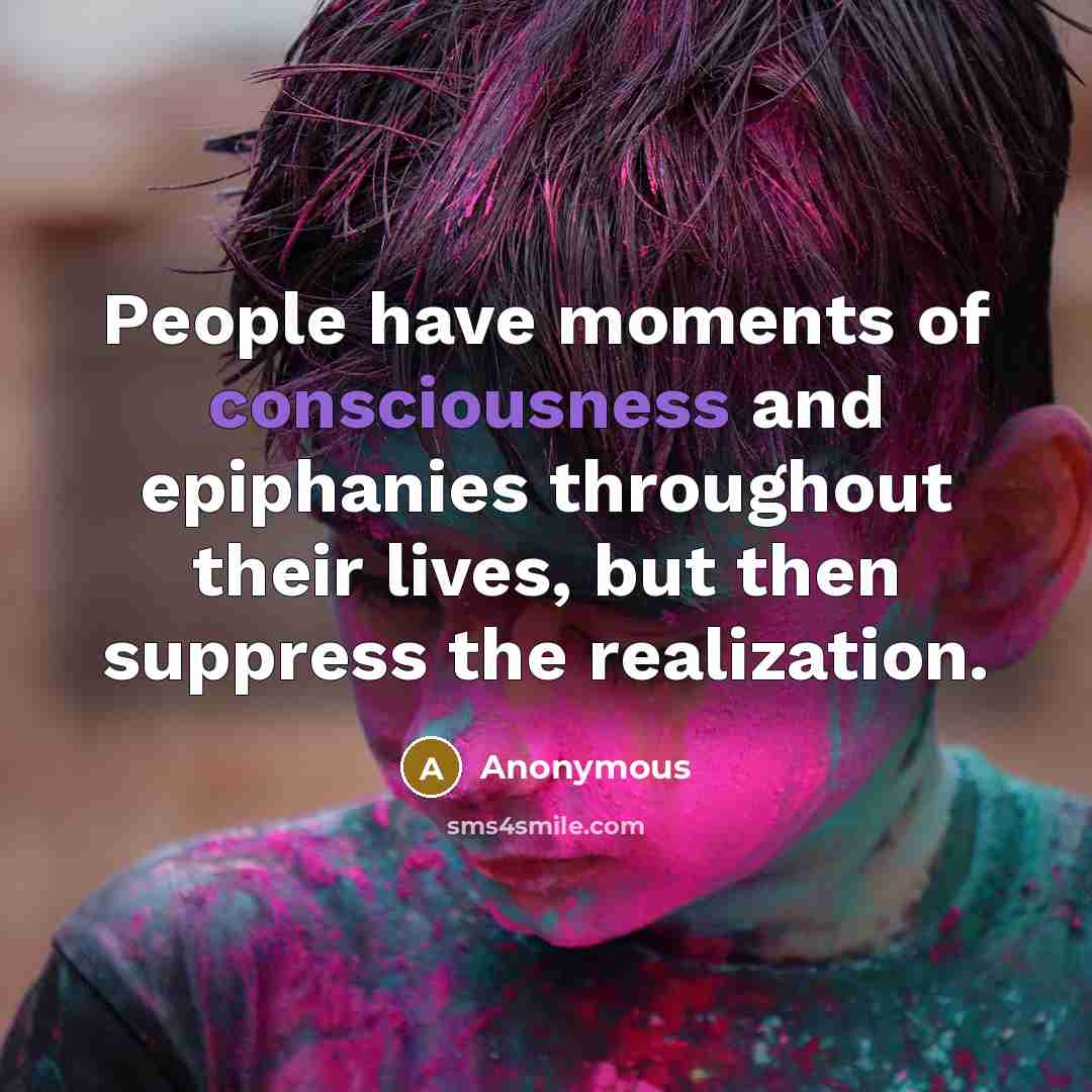 “People have moments of consciousness and epiphanies throughout their lives,…” quote by Anonymous