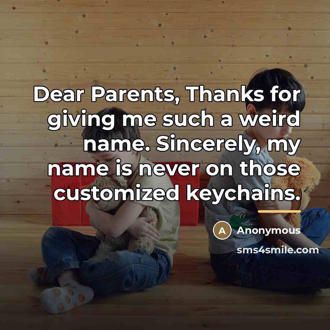 “Dear Parents, Thanks for giving me such a weird name.…” quote by Anonymous