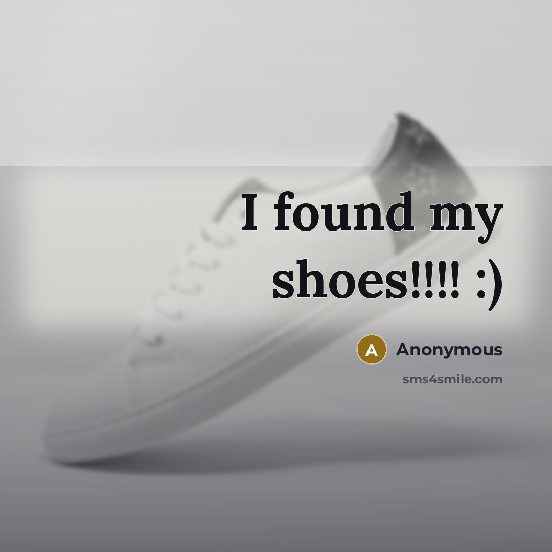 “I found my shoes!!!! :)” quote by Anonymous