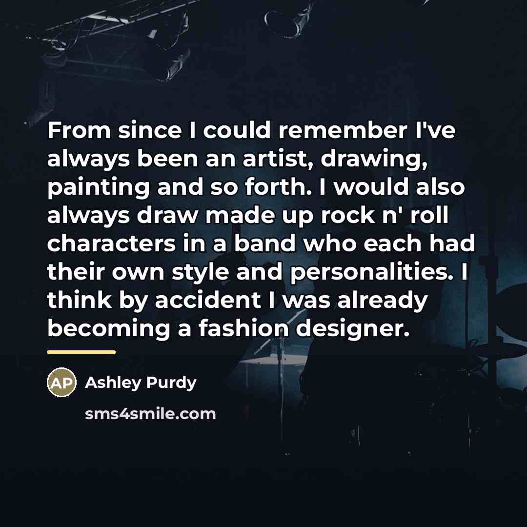 “From since I could remember I've always been an artist,…” quote by Ashley Purdy