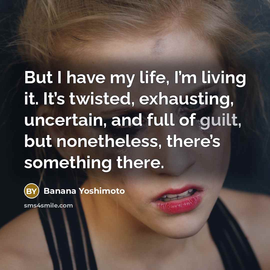 “But I have my life, I’m living it. It’s twisted,…” quote by Banana Yoshimoto