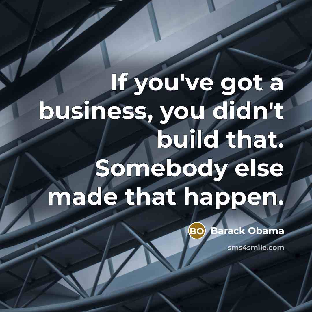“If you've got a business, you didn't build that. Somebody…” quote by Barack Obama