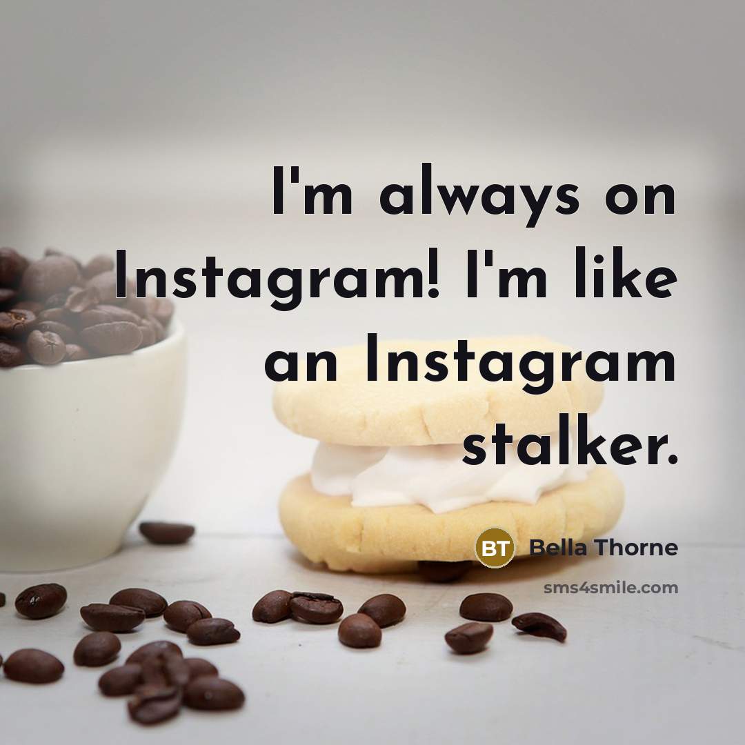 “I'm always on Instagram! I'm like an Instagram stalker.…” quote by Bella Thorne