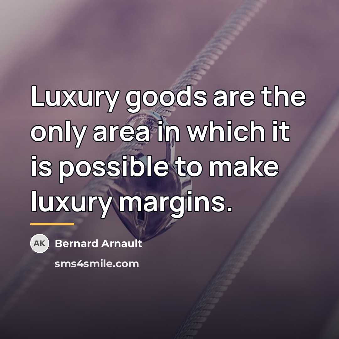 “Luxury goods are the only area in which it is…” quote by Bernard Arnault