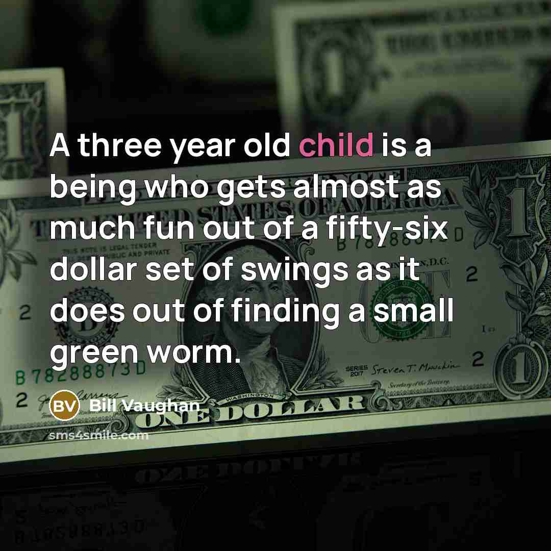 “A three year old child is a being who gets…” quote by Bill Vaughan