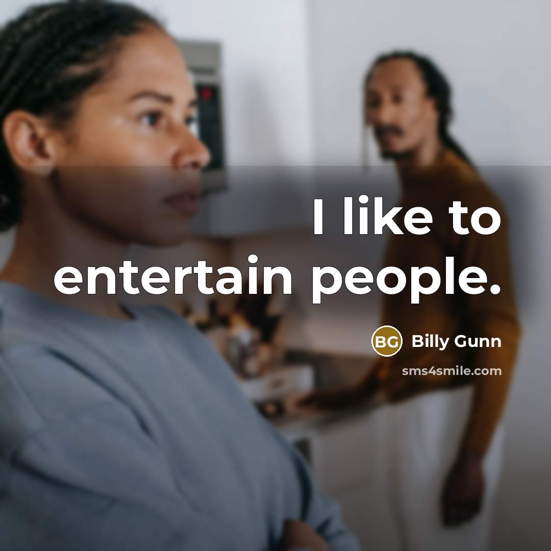 “I like to entertain people.…” quote by Billy Gunn