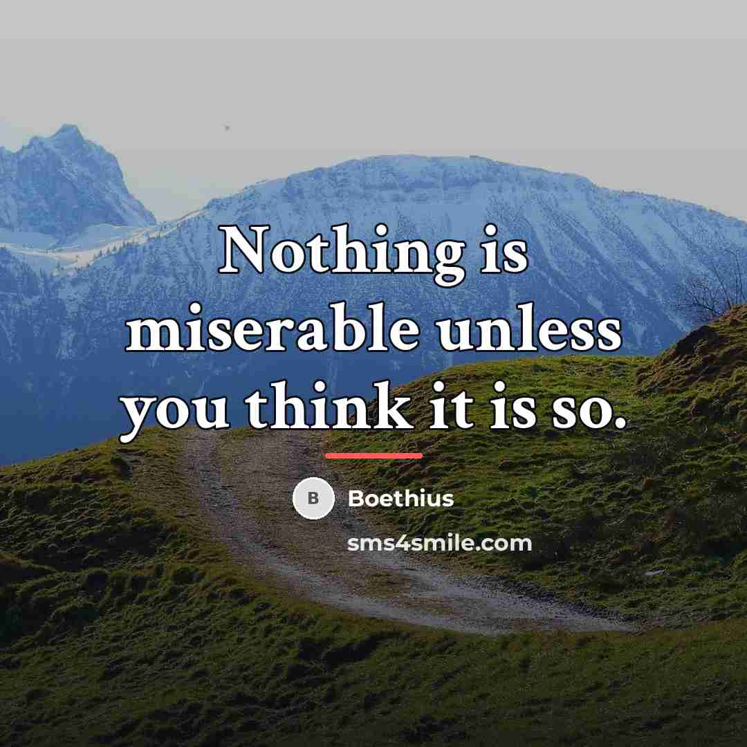 “Nothing is miserable unless you think it is so.…” quote by Boethius