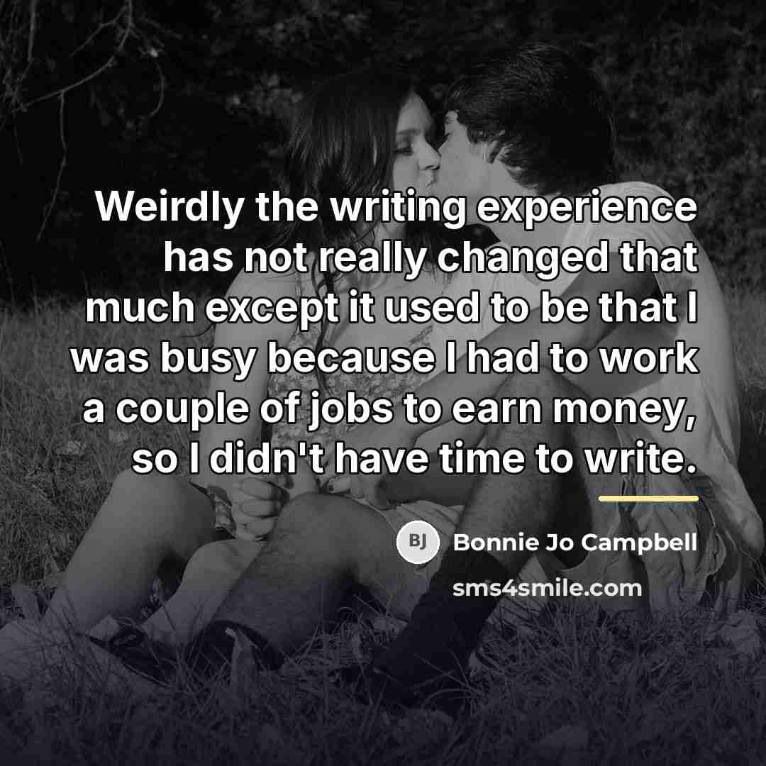 “Weirdly the writing experience has not really changed that much…” quote by Bonnie Jo Campbell